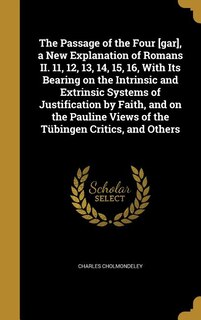 Couverture_The Passage of the Four [gar], a New Explanation of Romans II. 11, 12, 13, 14, 15, 16, With Its Bearing on the Intrinsic and Extrinsic Systems of Justification by Faith, and on the Pauline Views of the Tübingen Critics, and Others