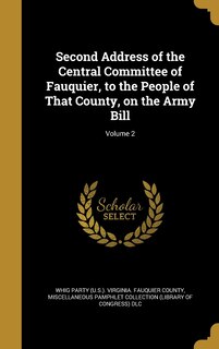 Couverture_Second Address of the Central Committee of Fauquier, to the People of That County, on the Army Bill; Volume 2