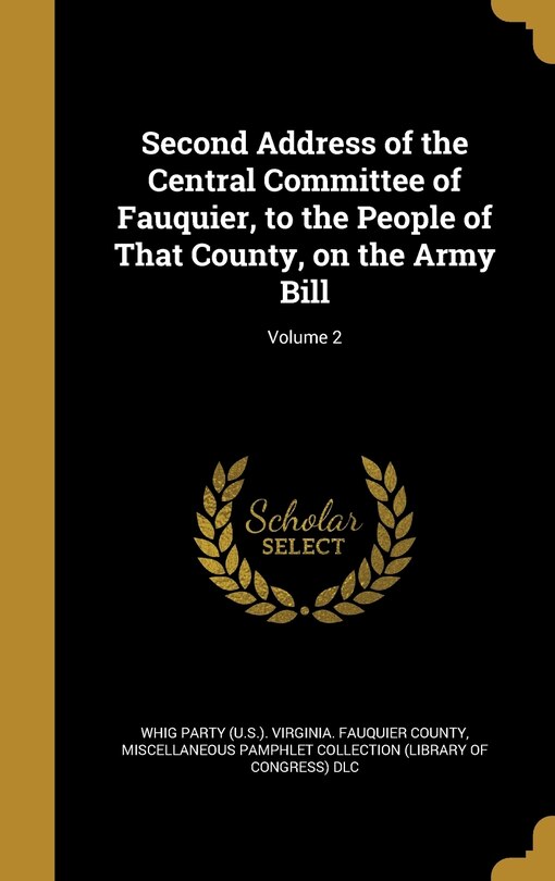 Couverture_Second Address of the Central Committee of Fauquier, to the People of That County, on the Army Bill; Volume 2