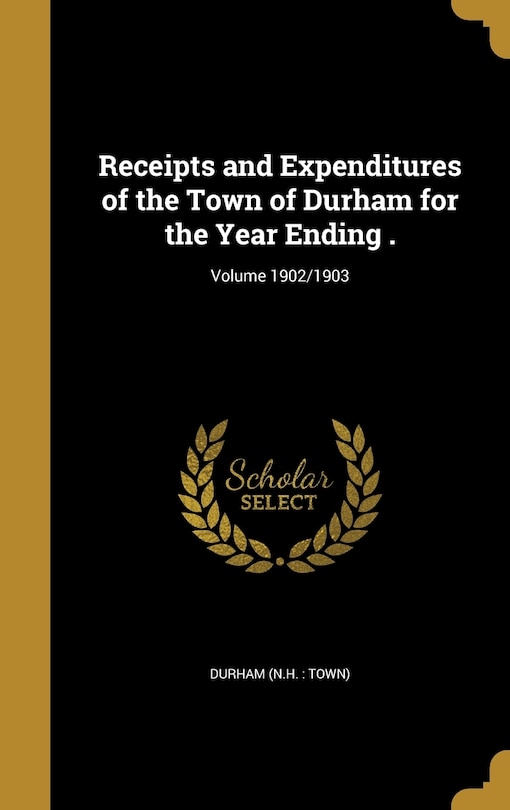 Receipts and Expenditures of the Town of Durham for the Year Ending .; Volume 1902/1903