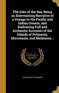 Front cover_The Isles of the Sea; Being an Entertaining Narrative of a Voyage to the Pacific and Indian Oceans, and Embracing Full and Authentic Accounts of the Islands of Polynesia, Micronesia, and Melanesia ..