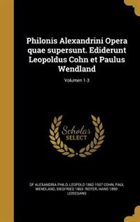 Philonis Alexandrini Opera quae supersunt. Ediderunt Leopoldus Cohn et Paulus Wendland; Volumen 1-3