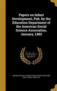 Front cover_Papers on Infant Development, Pub. by the Education Department of the American Social Science Association, January, L882