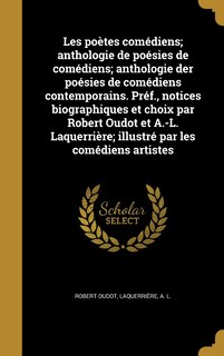 Couverture_Les poètes comédiens; anthologie de poésies de comédiens; anthologie der poésies de comédiens contemporains. Préf., notices biographiques et choix par Robert Oudot et A.-L. Laquerrière; illustré par les comédiens artistes