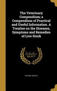 Front cover_The Veterinary Compendium; a Compendium of Practical and Useful Information. A Treatise on the Diseases, Symptoms and Remedies of Live Stock