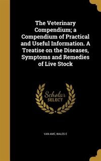 Front cover_The Veterinary Compendium; a Compendium of Practical and Useful Information. A Treatise on the Diseases, Symptoms and Remedies of Live Stock