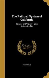 The Railroad System of California: Oakland and Vicinity ; State University, Etc