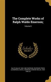 The Complete Works of Ralph Waldo Emerson;; Volume 8