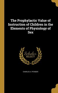The Prophylactic Value of Instruction of Children in the Elements of Physiology of Sex