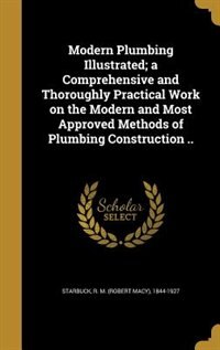 Couverture_Modern Plumbing Illustrated; a Comprehensive and Thoroughly Practical Work on the Modern and Most Approved Methods of Plumbing Construction ..
