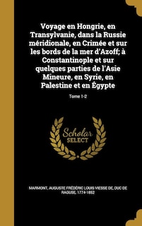 Voyage en Hongrie, en Transylvanie, dans la Russie méridionale, en Crimée et sur les bords de la mer d'Azoff; à Constantinople et sur quelques parties de l'Asie Mineure, en Syrie, en Palestine et en Égypte; Tome 1-2