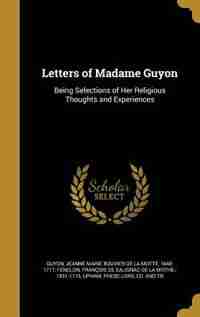 Letters of Madame Guyon: Being Selections of Her Religious Thoughts and Experiences by Jeanne Marie Bouvier de La Motte Guyon
