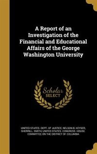 Front cover_A Report of an Investigation of the Financial and Educational Affairs of the George Washington University