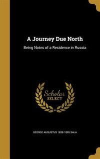 A Journey Due North: Being Notes of a Residence in Russia