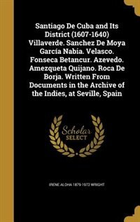 Couverture_Santiago De Cuba and Its District (1607-1640) Villaverde. Sanchez De Moya García Nabia. Velasco. Fonseca Betancur. Azevedo. Amezqueta Quijano. Roca De Borja. Written From Documents in the Archive of the Indies, at Seville, Spain