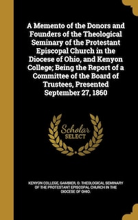 Couverture_A Memento of the Donors and Founders of the Theological Seminary of the Protestant Episcopal Church in the Diocese of Ohio, and Kenyon College; Being the Report of a Committee of the Board of Trustees, Presented September 27, 1860