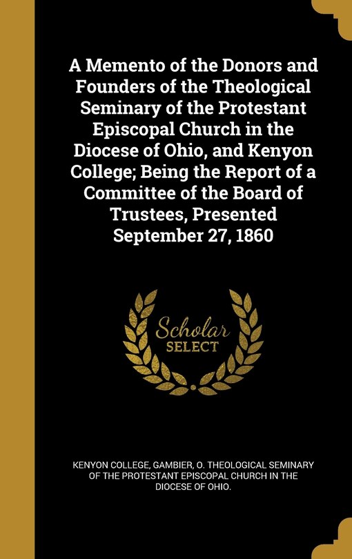 Couverture_A Memento of the Donors and Founders of the Theological Seminary of the Protestant Episcopal Church in the Diocese of Ohio, and Kenyon College; Being the Report of a Committee of the Board of Trustees, Presented September 27, 1860
