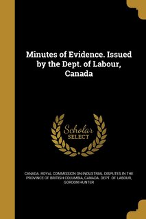 Front cover_Minutes of Evidence. Issued by the Dept. of Labour, Canada