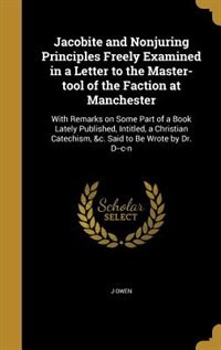 Couverture_Jacobite and Nonjuring Principles Freely Examined in a Letter to the Master-tool of the Faction at Manchester