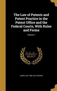 Couverture_The Law of Patents and Patent Practice in the Patent Office and the Federal Courts, With Rules and Forms; Volume 1