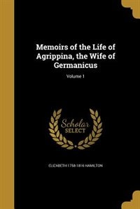 Memoirs of the Life of Agrippina, the Wife of Germanicus; Volume 1