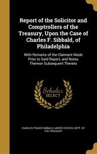 Front cover_Report of the Solicitor and Comptrollers of the Treasury, Upon the Case of Charles F. Sibbald, of Philadelphia