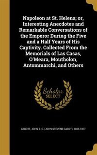 Front cover_Napoleon at St. Helena; or, Interesting Anecdotes and Remarkable Conversations of the Emperor During the Five and a Half Years of His Captivity. Collected From the Memorials of Las Casas, O'Meara, Moutholon, Antommarchi, and Others