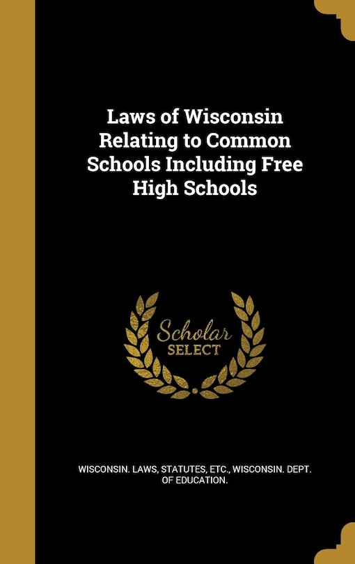 Front cover_Laws of Wisconsin Relating to Common Schools Including Free High Schools