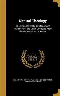 Natural Theology: Or, Evidences of the Existence and Attributes of the Deity, Collected From the Appearances of Nature