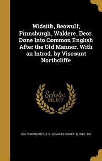 Widsith, Beowulf, Finnsburgh, Waldere, Deor. Done Into Common English After the Old Manner. With an Introd. by Viscount Northcliffe