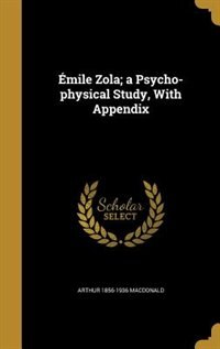 Émile Zola; a Psycho-physical Study, With Appendix