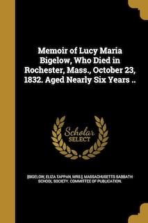 Front cover_Memoir of Lucy Maria Bigelow, Who Died in Rochester, Mass., October 23, 1832. Aged Nearly Six Years ..