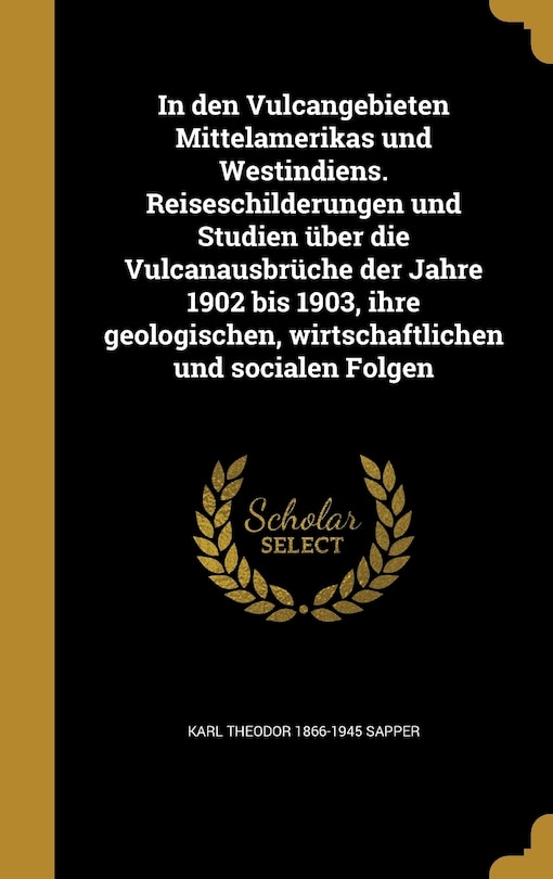 Front cover_In den Vulcangebieten Mittelamerikas und Westindiens. Reiseschilderungen und Studien über die Vulcanausbrüche der Jahre 1902 bis 1903, ihre geologischen, wirtschaftlichen und socialen Folgen