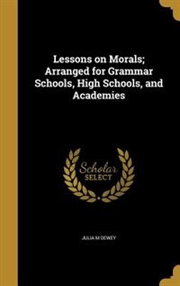 Front cover_Lessons on Morals; Arranged for Grammar Schools, High Schools, and Academies