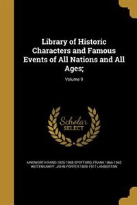 Library of Historic Characters and Famous Events of All Nations and All Ages;; Volume 9