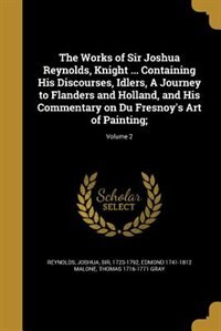 Front cover_The Works of Sir Joshua Reynolds, Knight ... Containing His Discourses, Idlers, A Journey to Flanders and Holland, and His Commentary on Du Fresnoy's Art of Painting;; Volume 2