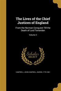 The Lives of the Chief Justices of England: From the Norman Conquest Till the Death of Lord Tenterden; Volume 2