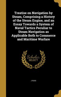 Front cover_Treatise on Navigation by Steam, Comprising a History of the Steam Engine, and an Essay Towards a System of Naval Tactics Peculiar to Steam Navigation as Applicable Both to Commerce and Maritime Warfare