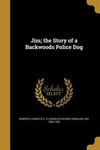 Jim; the Story of a Backwoods Police Dog