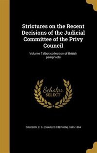 Strictures on the Recent Decisions of the Judicial Committee of the Privy Council; Volume Talbot collection of British pamphlets