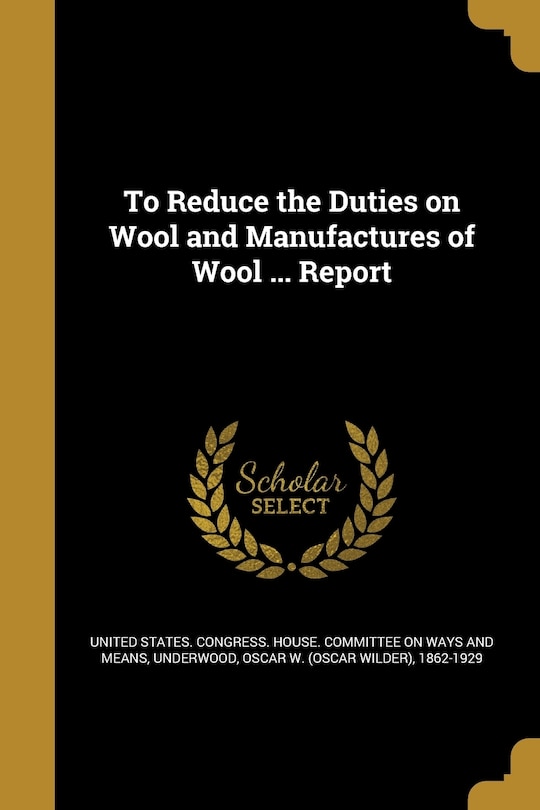 Couverture_To Reduce the Duties on Wool and Manufactures of Wool ... Report