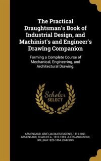 Front cover_The Practical Draughtsman's Book of Industrial Design, and Machinist's and Engineer's Drawing Companion
