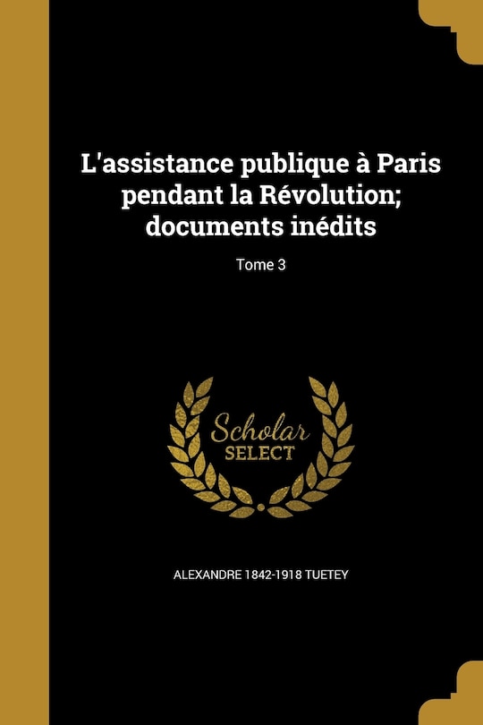 L'assistance publique à Paris pendant la Révolution; documents inédits; Tome 3