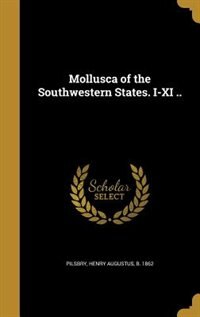 Mollusca of the Southwestern States. I-XI ..