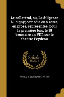 Couverture_Le collatéral, ou, La diligence à Joigny; comédie en 5 actes, en prose, représentée, pour la première fois, le 15 brumaire an VIII, sur le théatre Feydeau