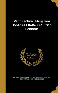 Pammachivs. Hrsg. von Johannes Bolte und Erich Schmidt