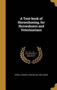 A Text-book of Horseshoeing, for Horseshoers and Veterinarians