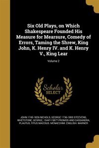 Front cover_Six Old Plays, on Which Shakespeare Founded His Measure for Mearsure, Comedy of Errors, Taming the Shrew, King John, K. Henry IV. and K. Henry V., King Lear; Volume 2