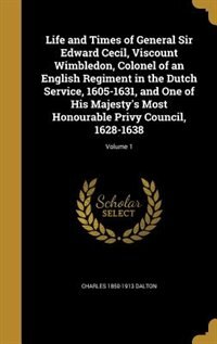Couverture_Life and Times of General Sir Edward Cecil, Viscount Wimbledon, Colonel of an English Regiment in the Dutch Service, 1605-1631, and One of His Majesty's Most Honourable Privy Council, 1628-1638; Volume 1