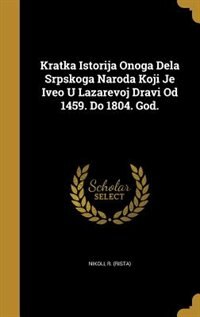 Kratka Istorija Onoga Dela Srpskoga Naroda Koji Je Iveo U Lazarevoj Dravi Od 1459. Do 1804. God.